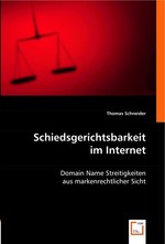 Schiedsgerichtsbarkeit im Internet. Domain Name Streitigkeiten aus markenrechtlicher Sicht