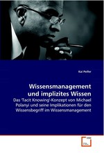 Wissensmanagement und implizites Wissen. Das Tacit Knowing-Konzept von Michael Polanyi und seine Implikationen f?r den Wissensbegriff im Wissensmanagement