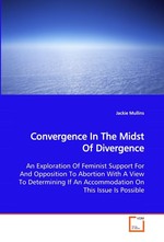 Convergence In The Midst Of Divergence. An Exploration Of Feminist Support For And Opposition To Abortion With A View To Determining If An Accommodation On This Issue Is Possible