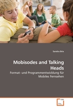 Mobisodes and Talking Heads. Format- und Programmentwicklung f?r Mobiles Fernsehen