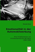 Emotionalit?t in der Automobilwerbung. Eine Inhaltsanalyse von Printwerbemotiven der Jahre 1965-1995