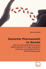 Deutscher Pharmamarkt im Wandel. ?ber die wachsende Bedeutung der Selbstmedikation als Folge ver?nderter politischer und gesellschaftlicher Rahmenbedingungen