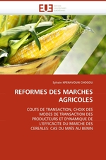 REFORMES DES MARCHES AGRICOLES. COUTS DE TRANSACTION, CHOIX DES MODES DE TRANSACTION DES PRODUCTEURS ET DYNAMIQUE DE LEFFICACITE DU MARCHE DES CEREALES: CAS DU MA?S AU BENIN