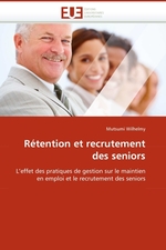 R?tention et recrutement des seniors. Leffet des pratiques de gestion sur le maintien en emploi et le recrutement des seniors