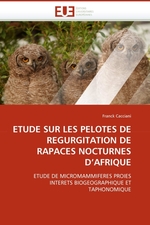 ETUDE SUR LES PELOTES DE REGURGITATION DE RAPACES NOCTURNES DAFRIQUE. ETUDE DE MICROMAMMIFERES PROIES INTERETS BIOGEOGRAPHIQUE ET TAPHONOMIQUE