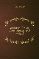 Irrigation for the farm, garden, and orchard