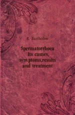 Spermatorrhoea. Its causes, symptoms, results and treatment