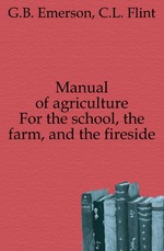 Manual of agriculture. For the school, the farm, and the fireside