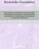 Information furnished by the Rockefeller Foundation in response to questionnaires submitted by United States Commission on Industrial Relations