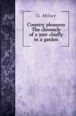 Country pleasures. The chronicle of a year chiefly in a garden