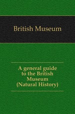 A general guide to the British Museum. (Natural History)