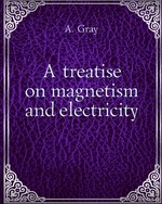 A treatise on magnetism and electricity