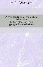 A compendium of the Cybele britannica. British plants in their geographical relations