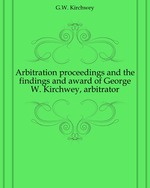 Arbitration proceedings and the findings and award of George W. Kirchwey, arbitrator