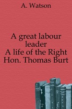 A great labour leader. A life of the Right Hon. Thomas Burt