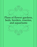 Plans of flower gardens, beds, borders, roseries, and aquariums