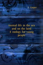 Animal life in the sea and on the land. A zoology for young people