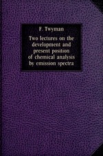 Two lectures on the development and present position of chemical analysis by emission spectra