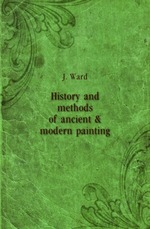 History and methods of ancient & modern painting