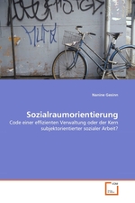 Sozialraumorientierung. Code einer effizienten Verwaltung oder der Kern subjektorientierter sozialer Arbeit?