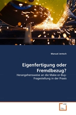 Eigenfertigung oder Fremdbezug?. Herangehensweise an die Make-or-Buy-Fragestellung in der Praxis