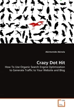 Crazy Dot Hit. How To Use Organic Search Engine Optimization to Generate Traffic to Your Website and Blog