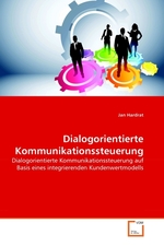 Dialogorientierte Kommunikationssteuerung. Dialogorientierte Kommunikationssteuerung auf Basis eines integrierenden Kundenwertmodells