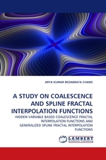 A STUDY ON COALESCENCE AND SPLINE FRACTAL INTERPOLATION FUNCTIONS. HIDDEN VARIABLE BASED COALESCENCE FRACTAL INTERPOLATION FUNCTIONS AND GENERALIZED SPLINE FRACTAL INTERPOLATION FUNCTIONS