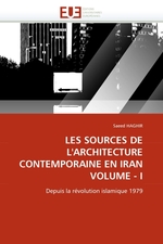 LES SOURCES DE LARCHITECTURE CONTEMPORAINE EN IRAN VOLUME - I. Depuis la r?volution islamique 1979