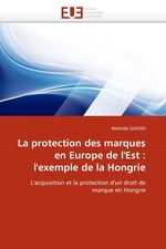 La protection des marques en Europe de lEst : lexemple de la Hongrie. Lacquisition et la protection dun droit de marque en Hongrie