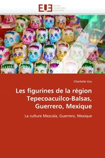 Les figurines de la r?gion Tepecoacuilco-Balsas, Guerrero, Mexique. La culture Mezcala, Guerrero, Mexique