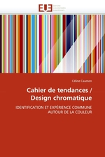 Cahier de tendances / Design chromatique. IDENTIFICATION ET EXP?RIENCE COMMUNE AUTOUR DE LA COULEUR