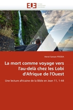 La mort comme voyage vers lau-del? chez les Lobi dAfrique de lOuest. Une lecture africaine de la Bible en Jean 11, 1-44