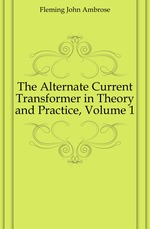 The Alternate Current Transformer in Theory and Practice, Volume 1