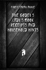 The Godey`s Lady`s Book Receipts and Household Hints