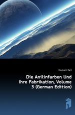 Die Anilinfarben Und Ihre Fabrikation, Volume 3 (German Edition)