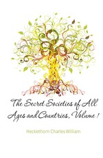 The secret societies of all ages and countries. Volume 1