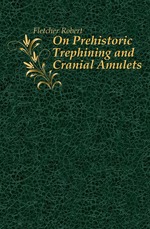 On Prehistoric Trephining and Cranial Amulets