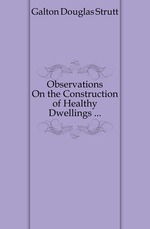 Observations On the Construction of Healthy Dwellings