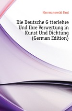 Die Deutsche Gtterlehre Und Ihre Verwertung in Kunst Und Dichtung (German Edition)