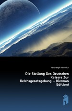 Die Stellung Des Deutschen Kaisers Zur Reichsgesetzgebung  (German Edition)