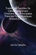 Trait Des Facults De L`me, Comprenant L`histoire Des Principales Thories Psychologiques (French Edition)