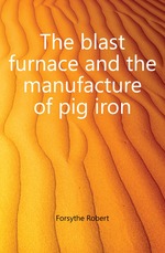 The blast furnace and the manufacture of pig iron