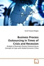Business Process Outsourcing in Times of Crisis and Recession. Analysis of Business Process Outsourcing as Concept to Cope with Global Economic Crises