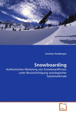 Snowboarding. Authentisches Marketing von Snowboardfirmen unter Ber?cksichtigung soziologischer Szenemerkmale