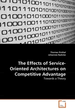 The Effects of Service-Oriented Architectures on Competitive Advantage. Towards a Theory