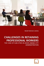 CHALLENGES IN RETAINING PROFESSIONAL WORKERS. THE CASE OF SUB-CITIES IN ADDIS ABABA CITY ADMINISTRATION