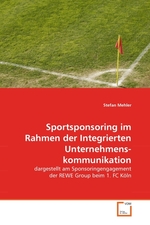 Sportsponsoring im Rahmen der Integrierten Unternehmenskommunikation. dargestellt am Sponsoringengagement der REWE Group beim 1. FC K?ln