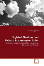 Sigfried Giedion und Richard Buckminster Fuller. Positionen moderner Architektur zwischen Le Corbusier und Einstein