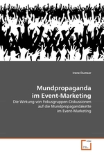 Mundpropaganda im Event-Marketing. Die Wirkung von Fokusgruppen-Diskussionen auf die Mundpropagandakette im Event-Marketing